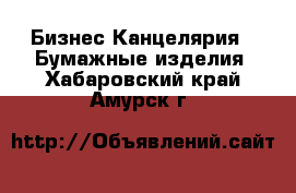 Бизнес Канцелярия - Бумажные изделия. Хабаровский край,Амурск г.